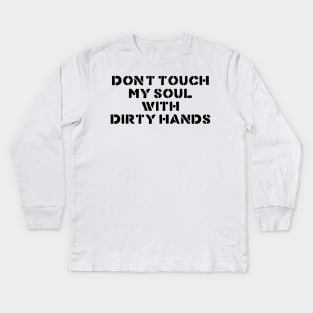 DONT TOUCH MY SOUL WITH DIRTY HANDS Kids Long Sleeve T-Shirt